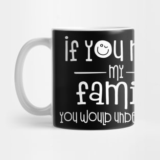 If You Met My Family You Would Understand Mug